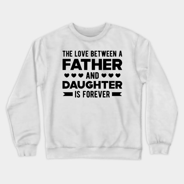 Father and Daughter - The Love Between Father and Daughter is forever Crewneck Sweatshirt by KC Happy Shop